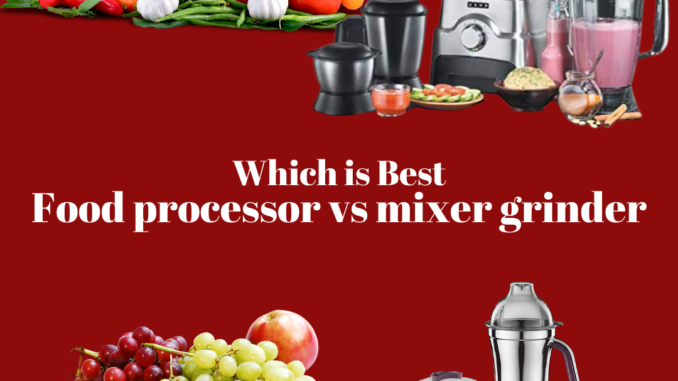 Kitchen Equipment review: Food processor vs mixer grinder